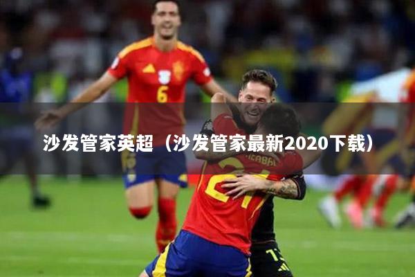 沙发管家英超（沙发管家最新2020下载）