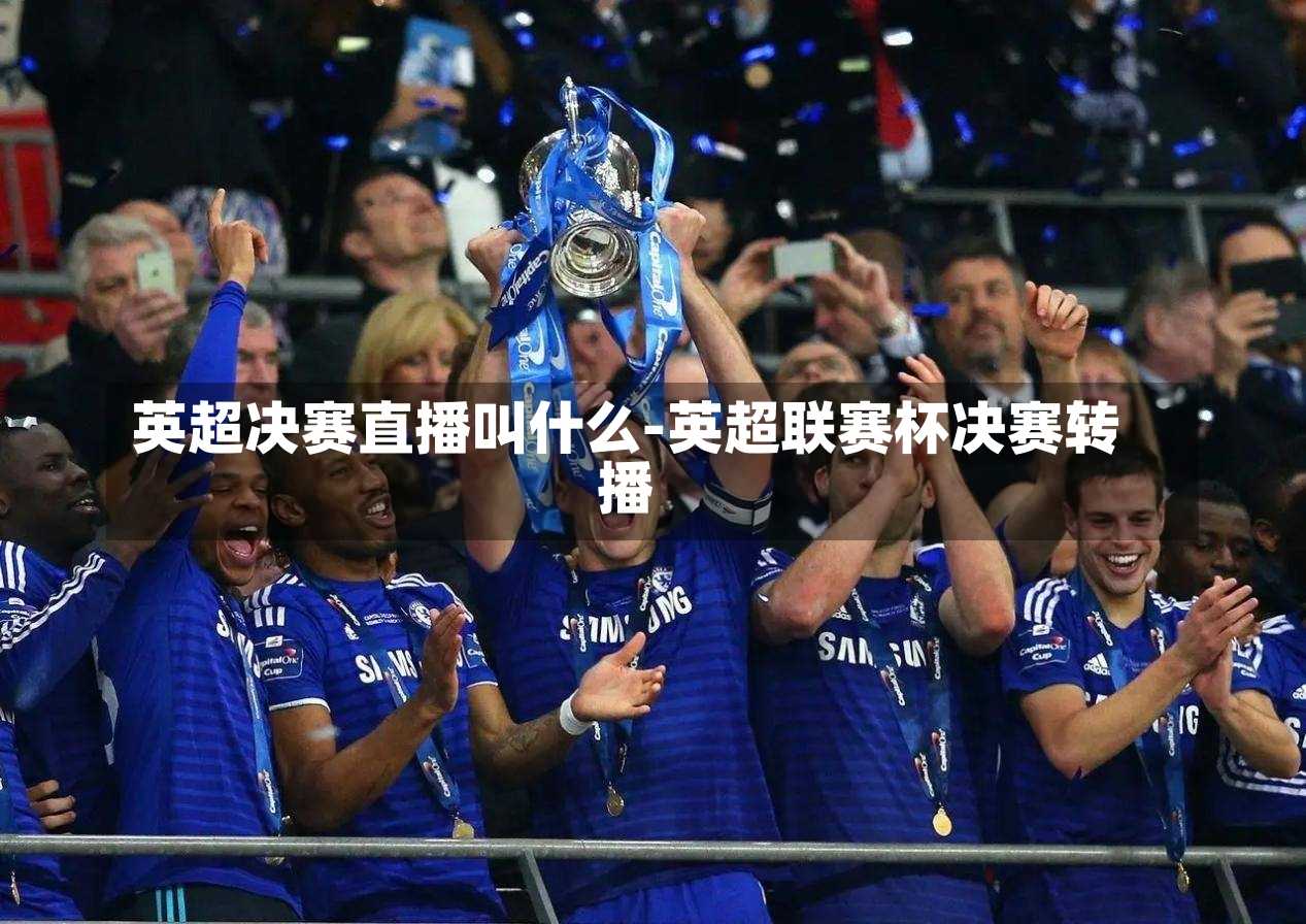 英超决赛直播叫什么-英超联赛杯决赛转播
