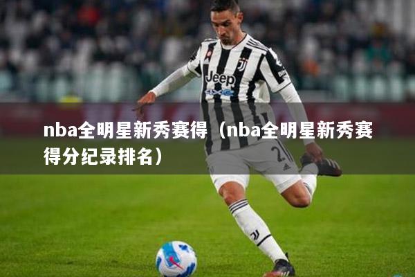 nba全明星新秀赛得（nba全明星新秀赛得分纪录排名）