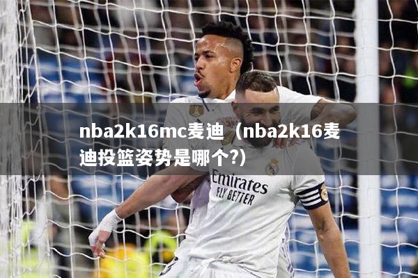 nba2k16mc麦迪（nba2k16麦迪投篮姿势是哪个?）