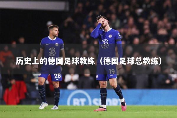 历史上的德国足球教练（德国足球总教练）