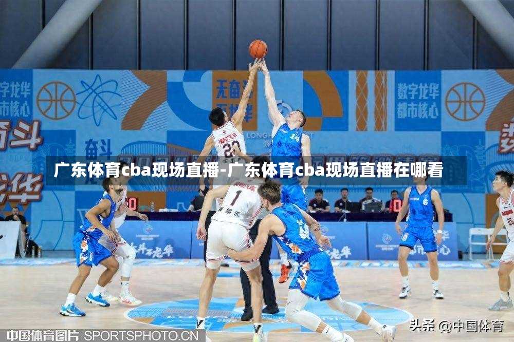 广东体育cba现场直播-广东体育cba现场直播在哪看