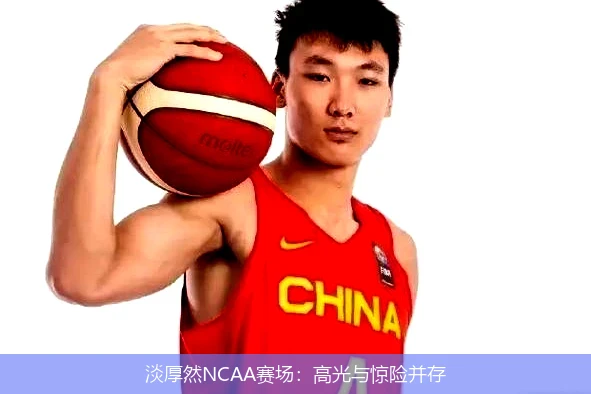 淡厚然NCAA赛场：高光与惊险并存