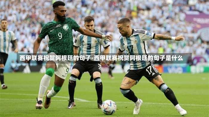 西甲联赛祝贺阿根廷的句子-西甲联赛祝贺阿根廷的句子是什么