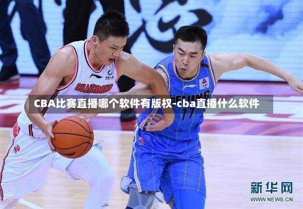 CBA比赛直播哪个软件有版权-cba直播什么软件