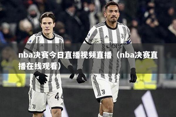 nba决赛今日直播视频直播（nba决赛直播在线观看）