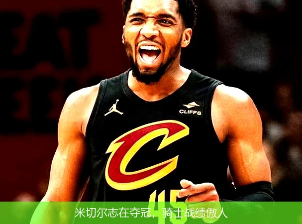 米切尔志在夺冠，骑士战绩傲人