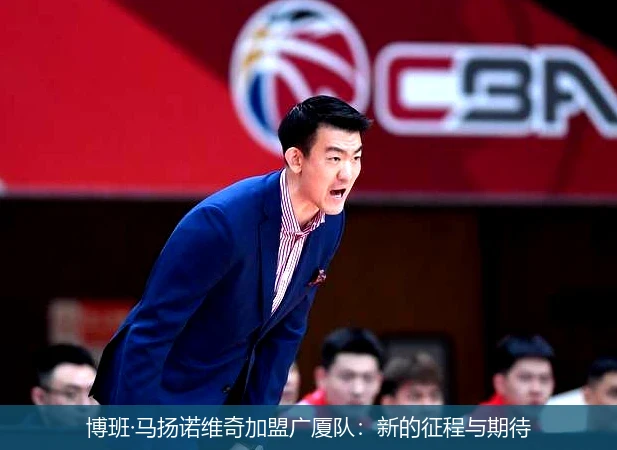 博班·马扬诺维奇加盟广厦队：新的征程与期待