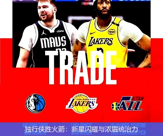 独行侠胜火箭：新星闪耀与浓眉统治力