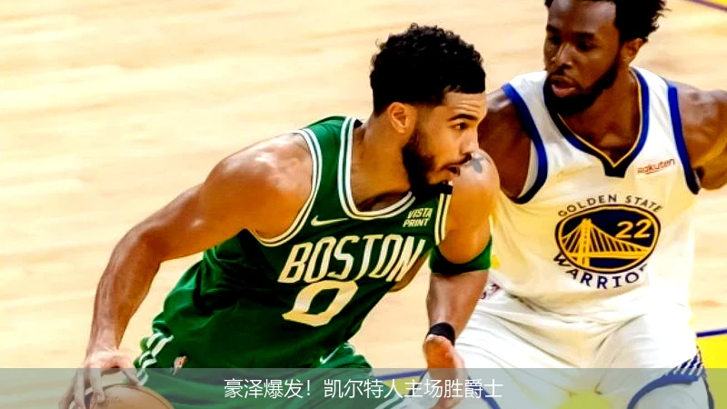 豪泽爆发！凯尔特人主场胜爵士