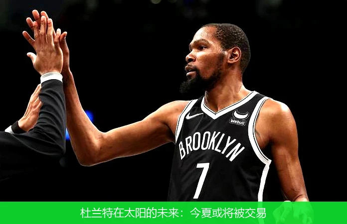 杜兰特在太阳的未来：今夏或将被交易