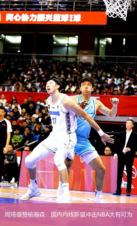 周琦盛赞杨瀚森：国内内线新星冲击NBA大有可为