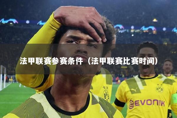 法甲联赛参赛条件（法甲联赛比赛时间）