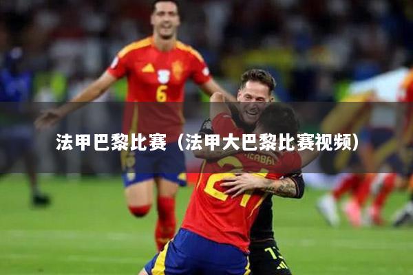 法甲巴黎比赛（法甲大巴黎比赛视频）