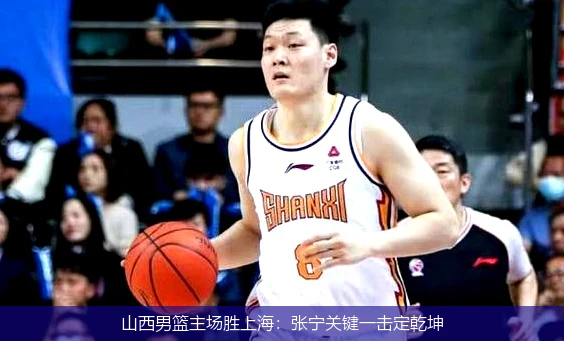 山西男篮主场胜上海：张宁关键一击定乾坤