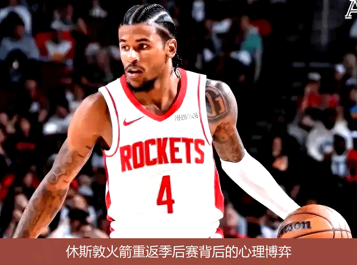 4月19日讯,休斯敦火箭重返季后赛背后的心理博弈
