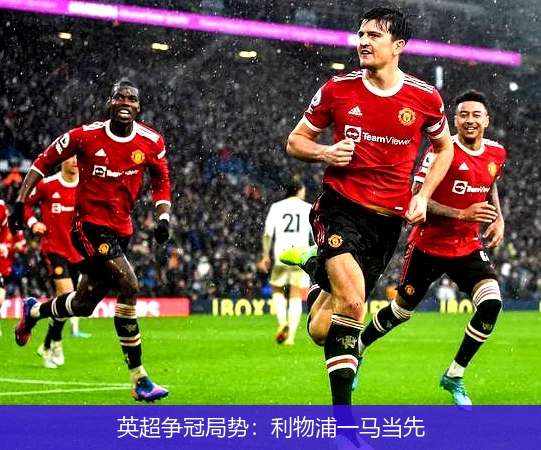 英超争冠局势：利物浦一马当先
