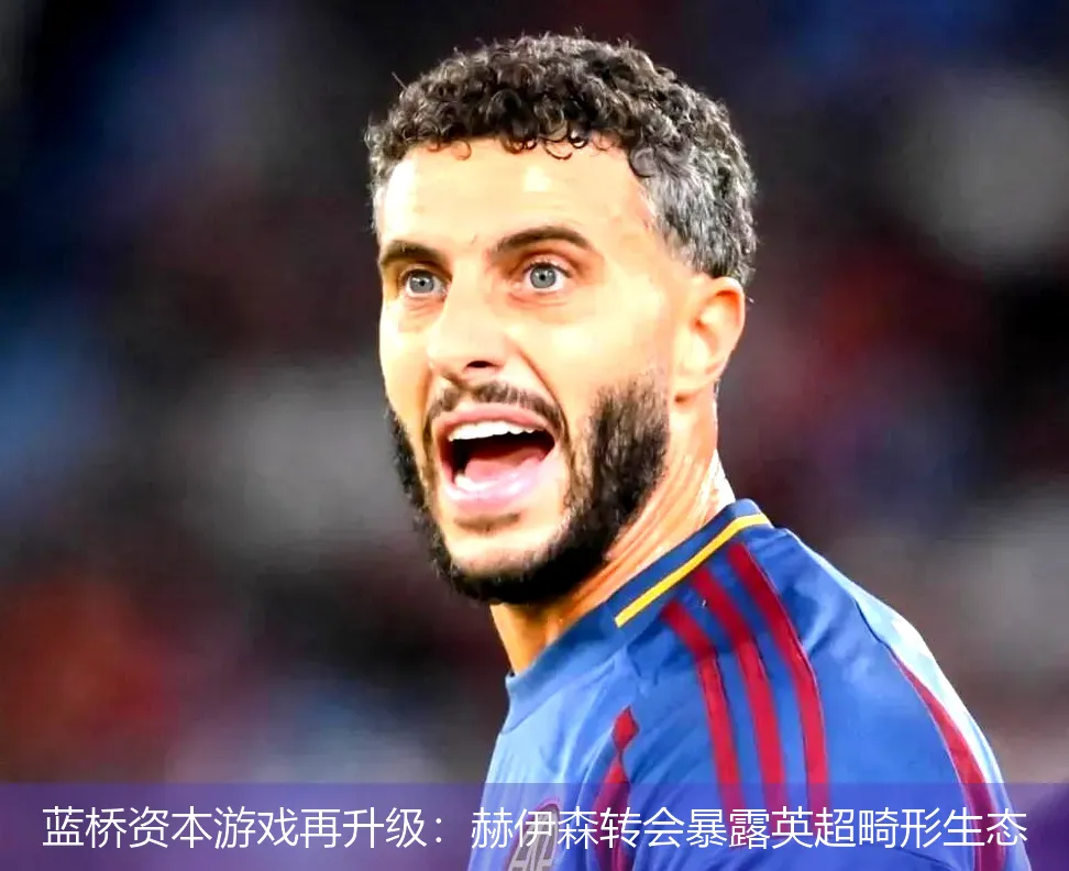 蓝桥资本游戏再升级:赫伊森转会暴露英超畸形生态