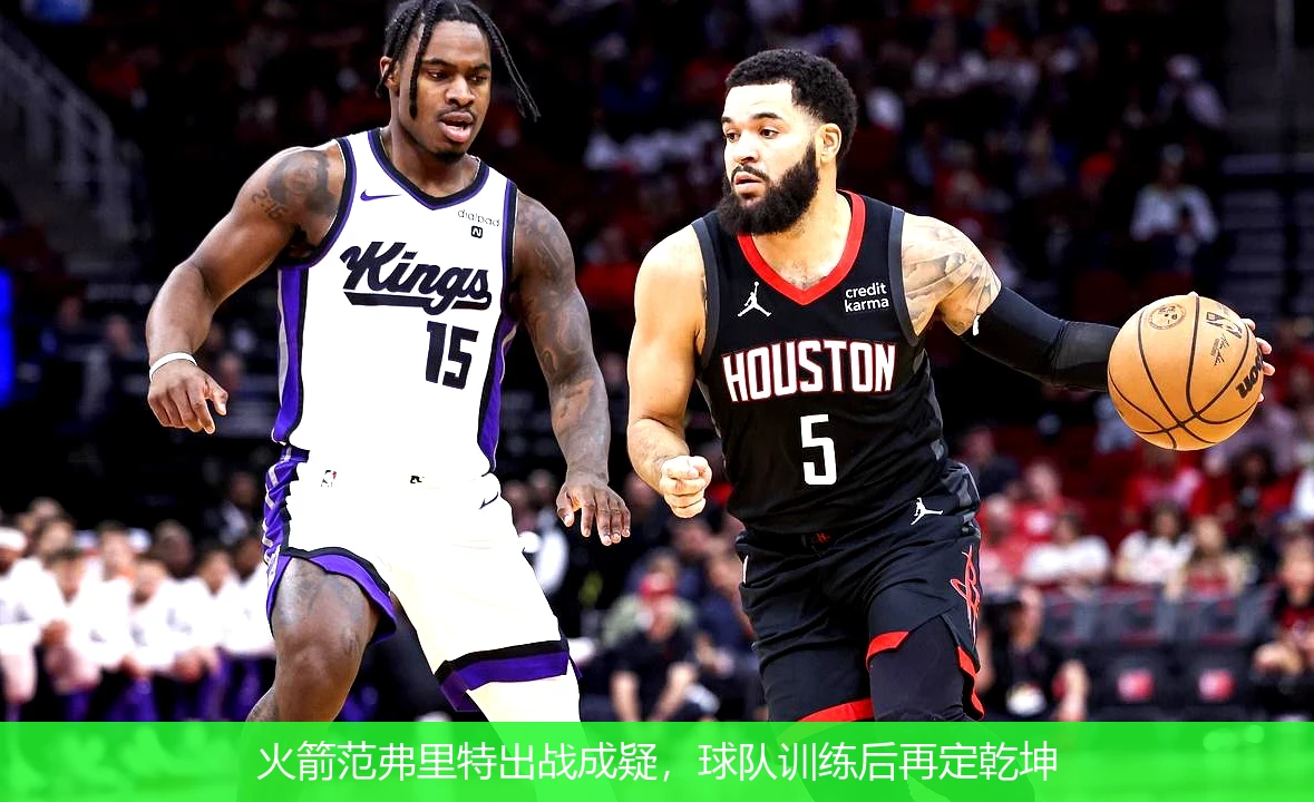 火箭范弗里特出战成疑,球队训练后再定乾坤